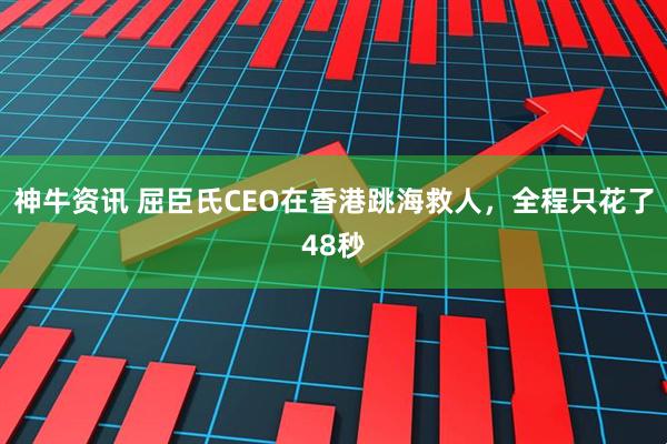 神牛资讯 屈臣氏CEO在香港跳海救人，全程只花了48秒