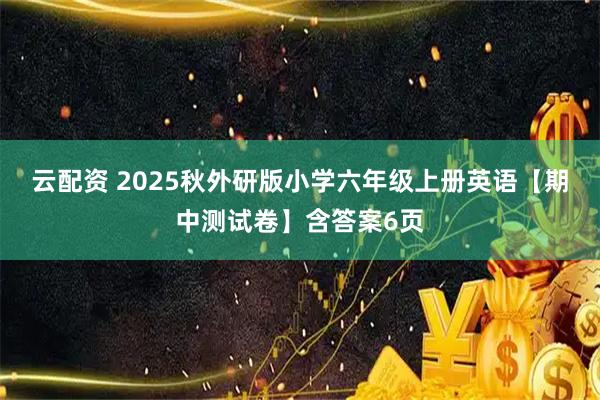 云配资 2025秋外研版小学六年级上册英语【期中测试卷】含答案6页